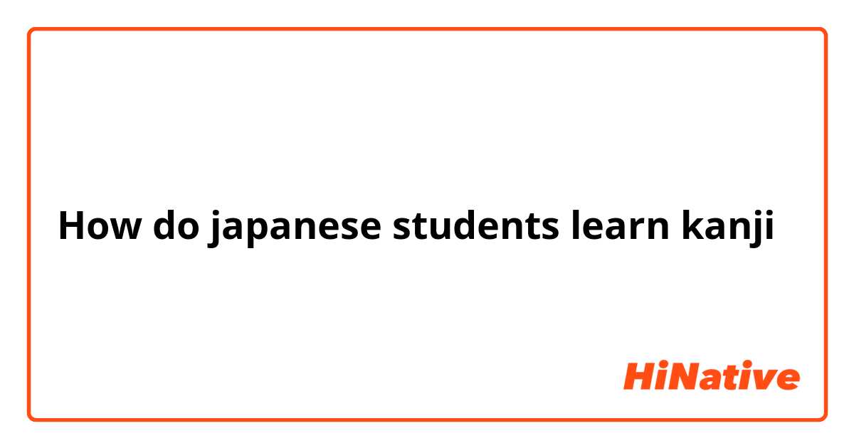 How do japanese students learn kanji