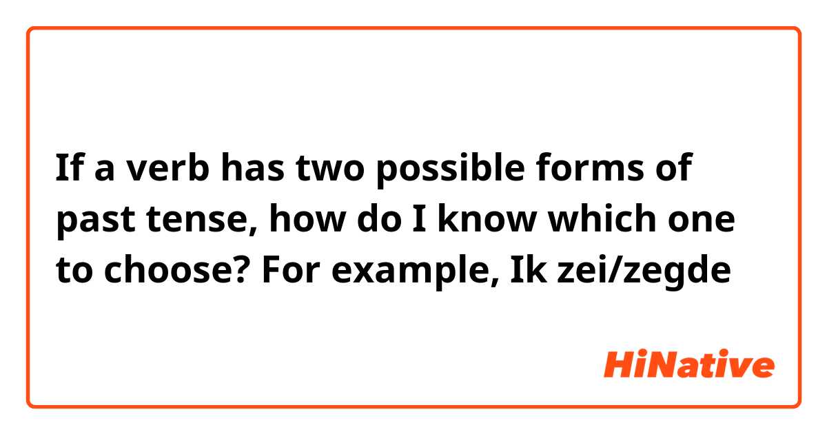 If a verb has two possible forms of past tense, how do I know which one to choose?
For example, Ik zei/zegde