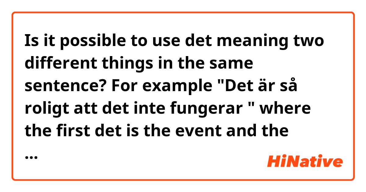Is it possible to use det meaning two different things in the same sentence? For example "Det är så roligt att det inte fungerar " where the first det is the event and the second one is an item itself.