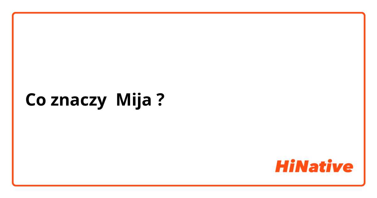 Co znaczy Mija?