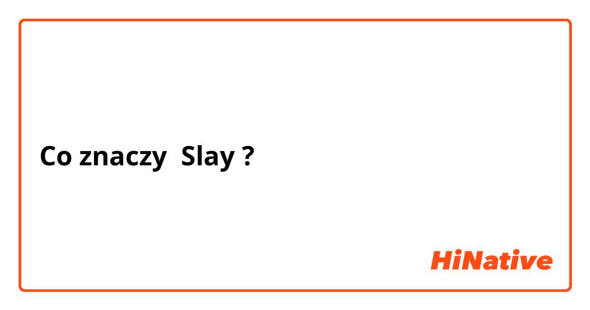 Co znaczy Slay ?