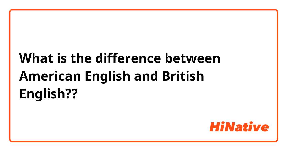 What is the difference between American English and British English??