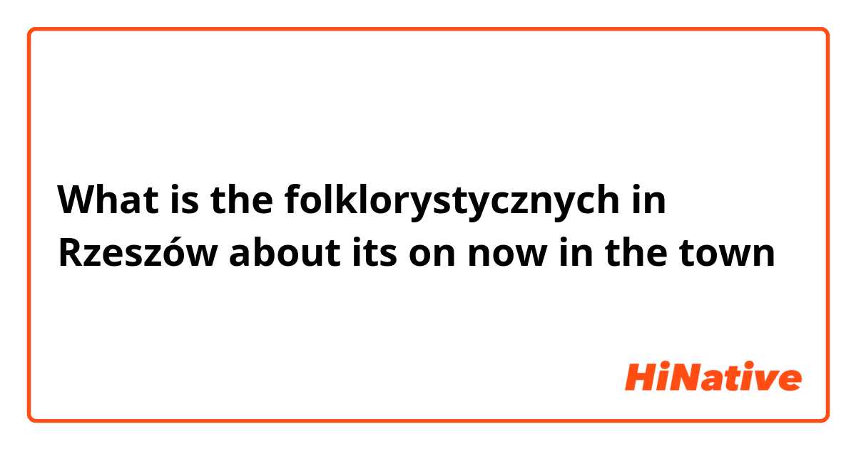 What is the folklorystycznych  in Rzeszów  about its on now in the town 

