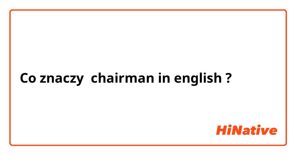 Co znaczy chairman in english ?