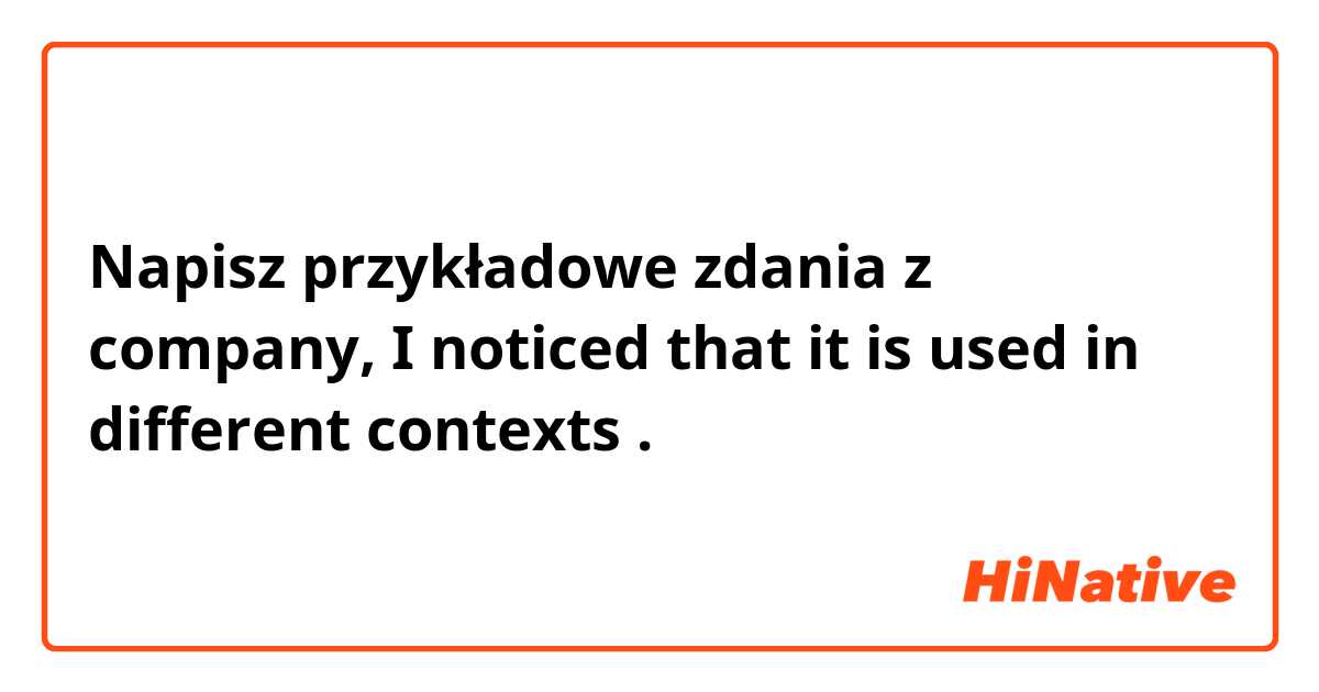 Napisz przykładowe zdania z company, I noticed that it is used in different contexts.
