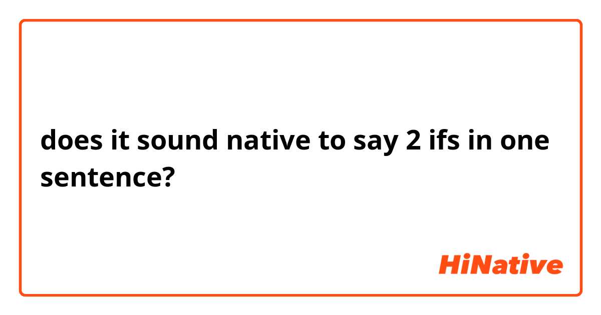 does it sound native to say 2 ifs in one sentence?