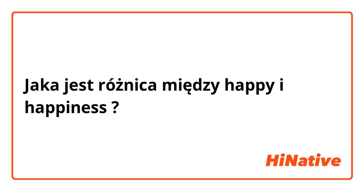 Jaka jest różnica między happy  i happiness  ?