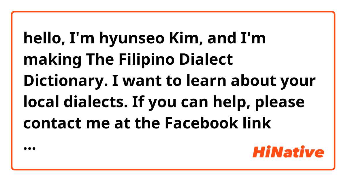 hello, I'm hyunseo Kim, and I'm making The Filipino Dialect Dictionary. I want to learn about your local dialects. If you can help, please contact me at the Facebook link below

https://www.facebook.com/profile.php?id=100017539427484