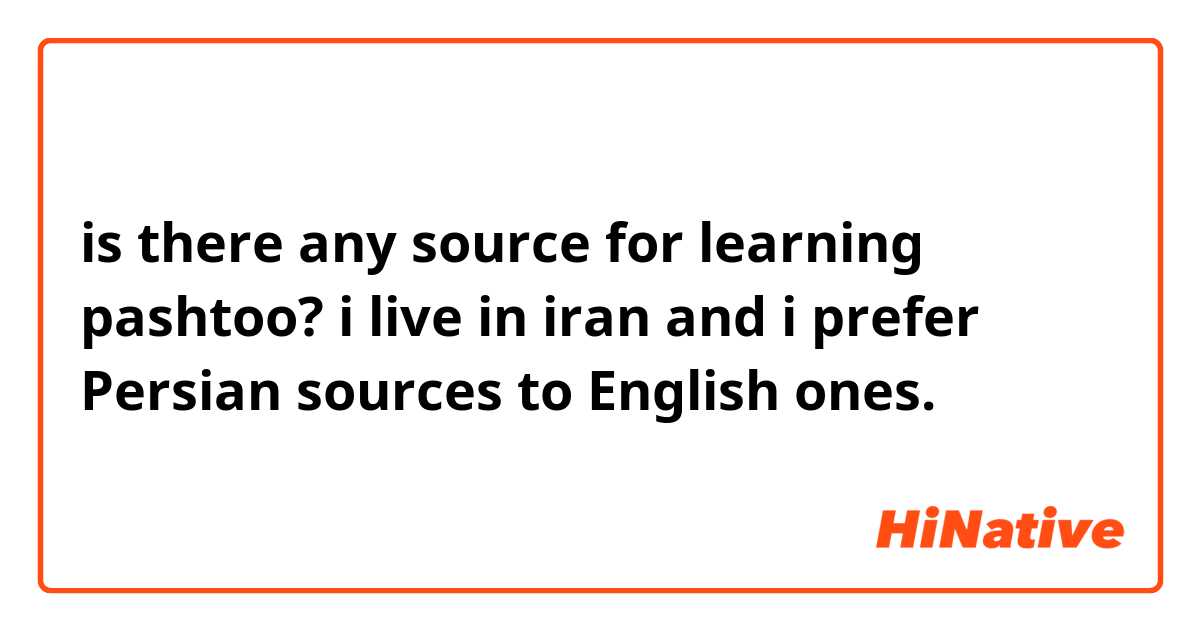 is there any source for learning pashtoo?
i live in iran and i prefer Persian sources to English ones.