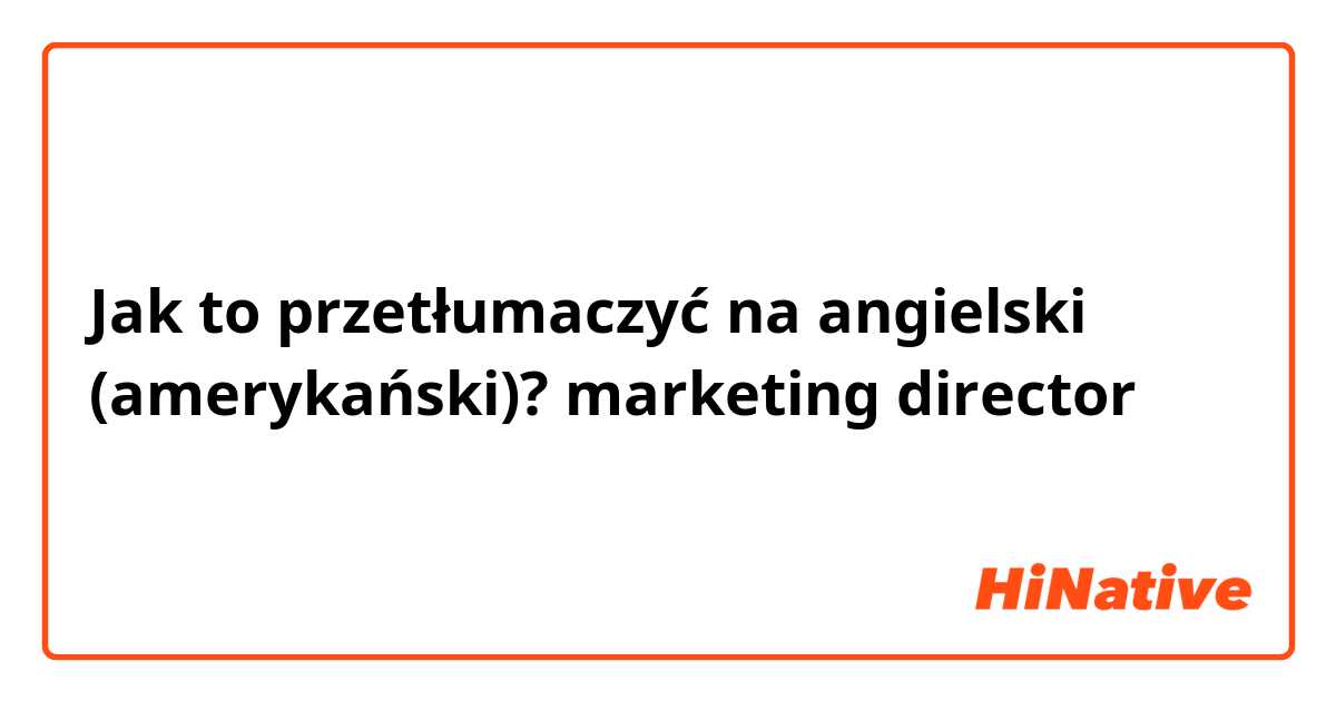 Jak to przetłumaczyć na angielski (amerykański)? marketing director 