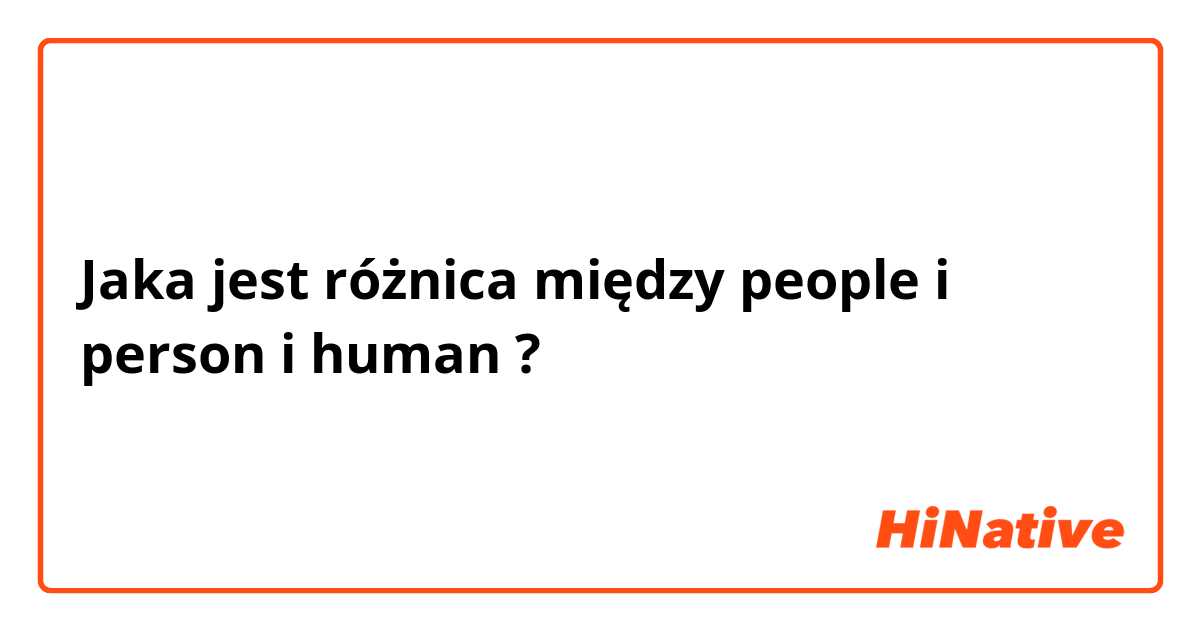 Jaka jest różnica między people i person i human  ?