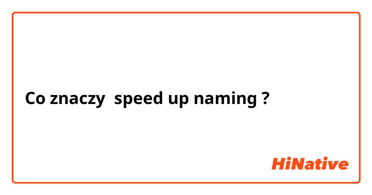 Co znaczy speed up naming?