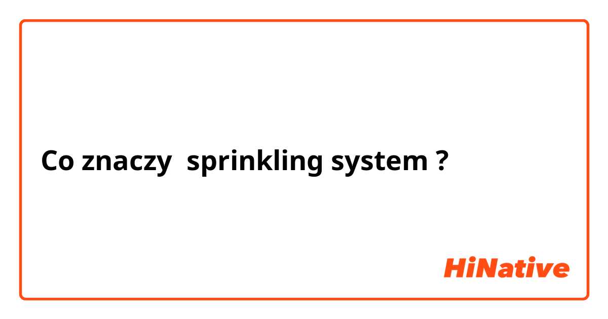 Co znaczy sprinkling system?