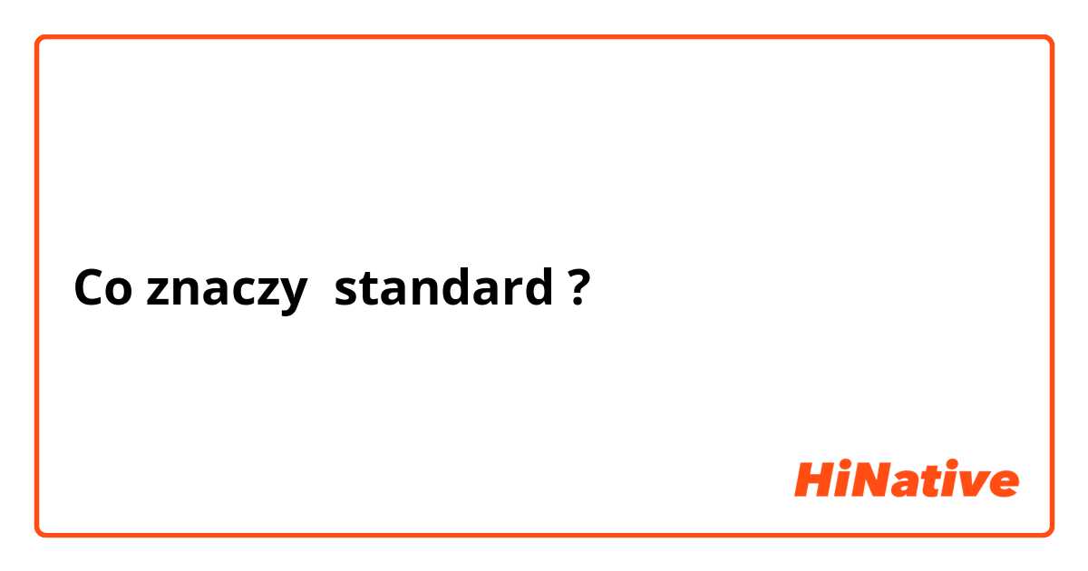 Co znaczy standard?
