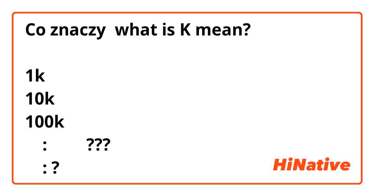 Co znaczy what is K mean?

1k
10k
100k
    :         ???
    :?