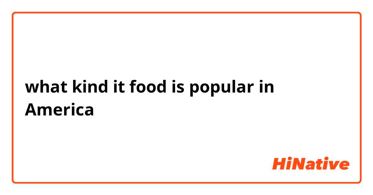 what kind it food is popular in America 