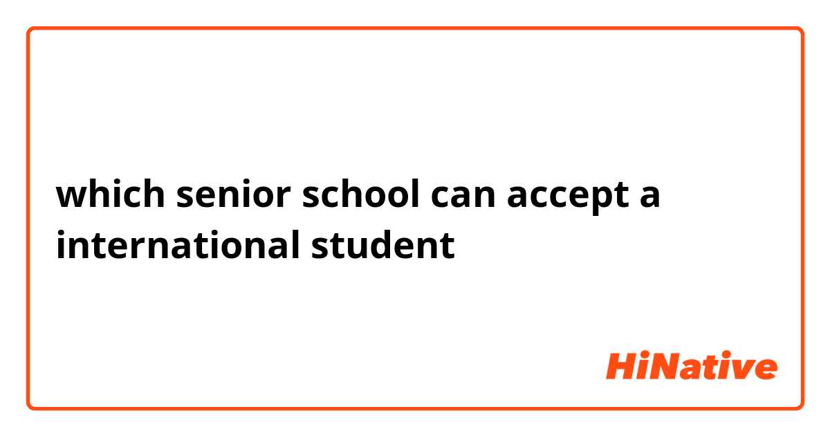 which senior school can accept a international student 