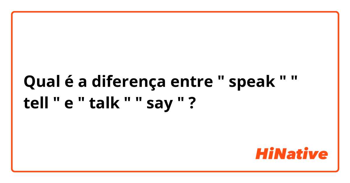 Qual é a diferença entre " speak "  " tell " e " talk " " say " ?