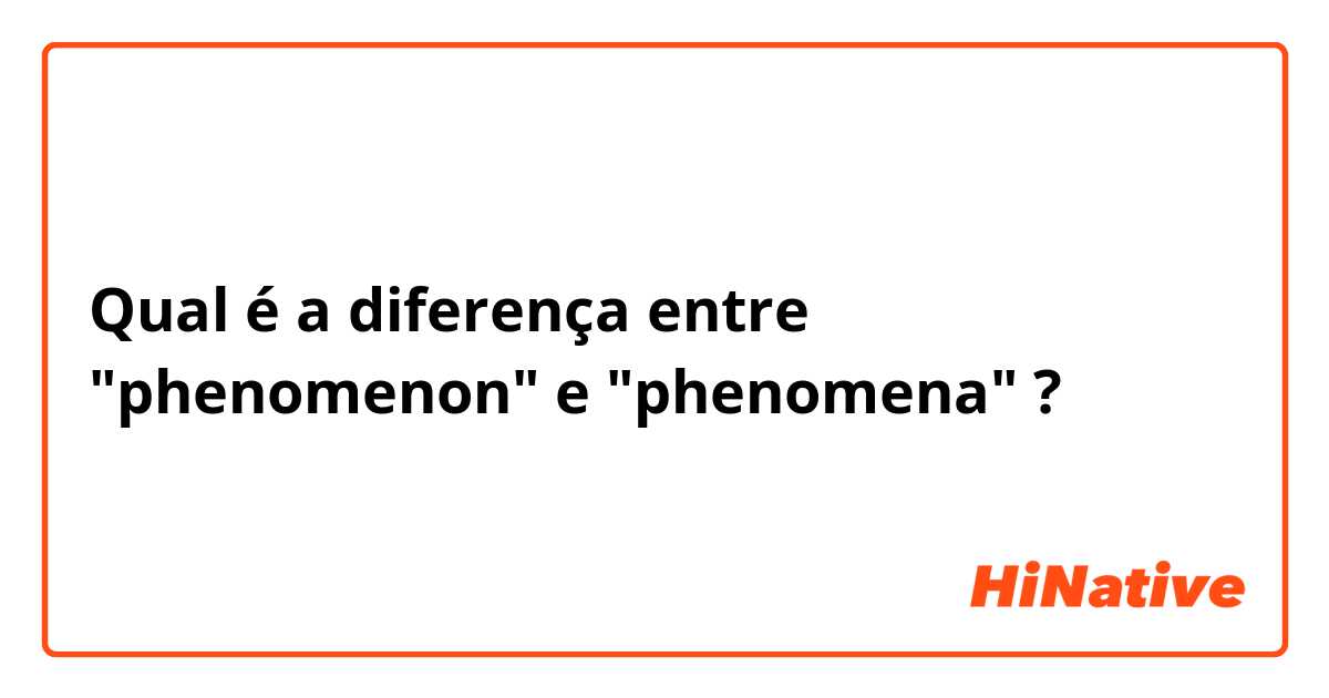 Qual é a diferença entre "phenomenon" e "phenomena" ?