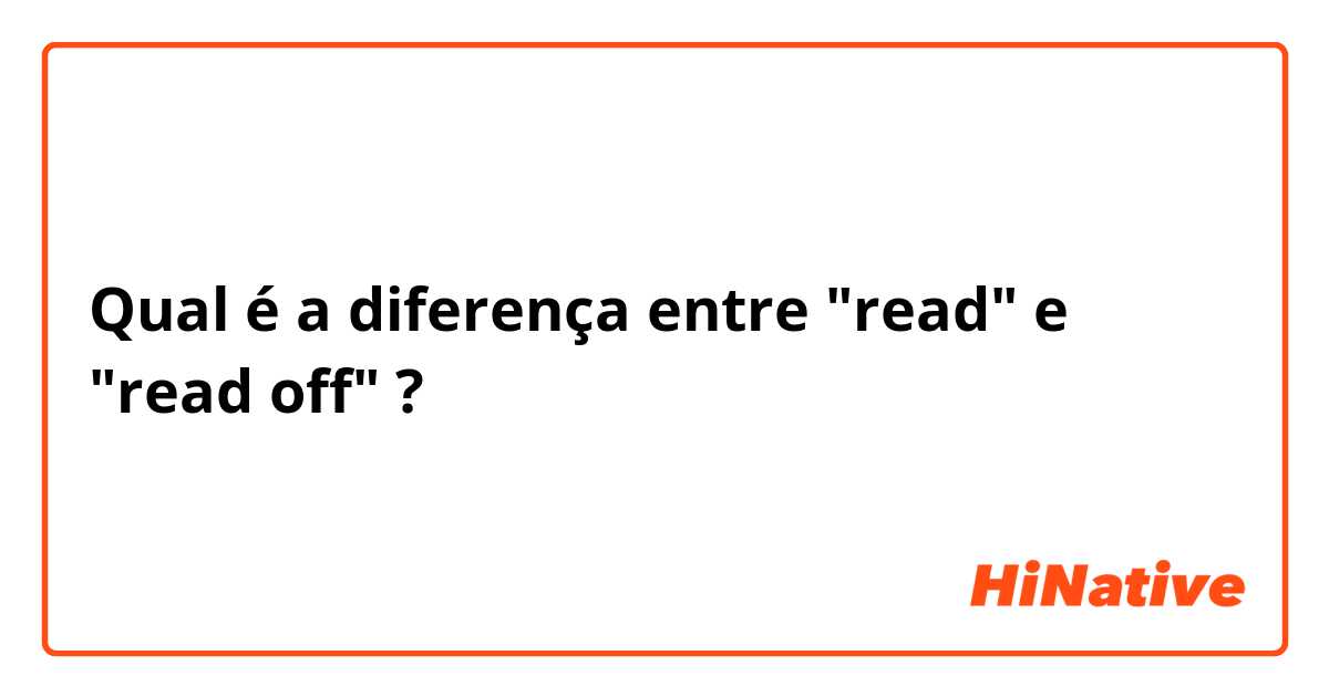 Qual é a diferença entre "read" e "read off" ?