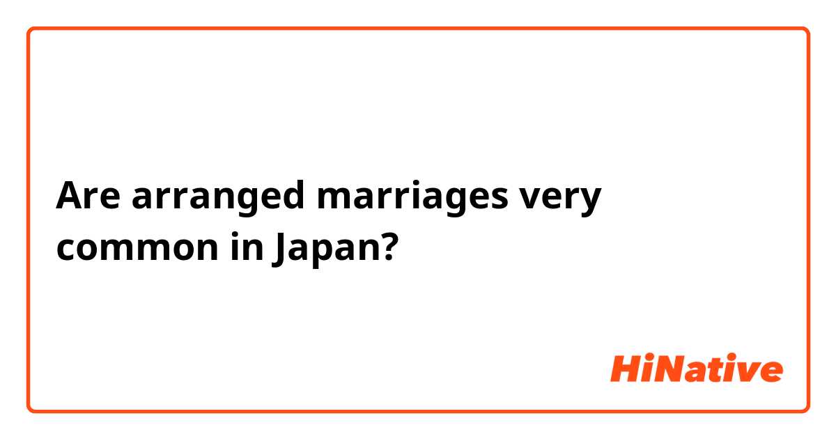 Are arranged marriages very common in Japan?