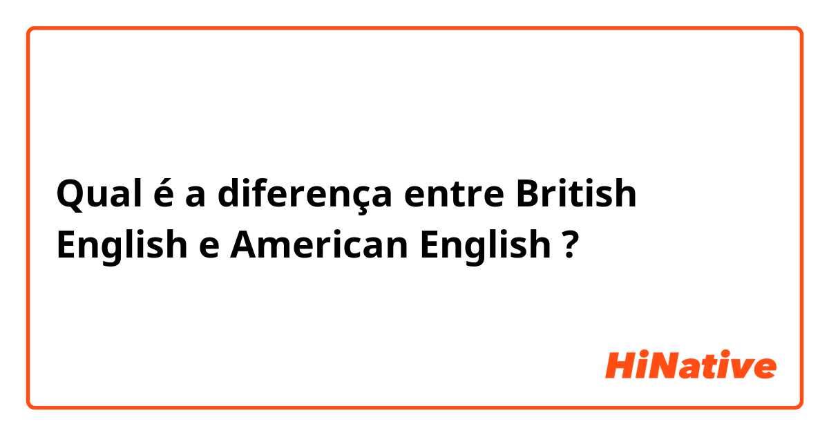 Qual é a diferença entre British English e American English ?