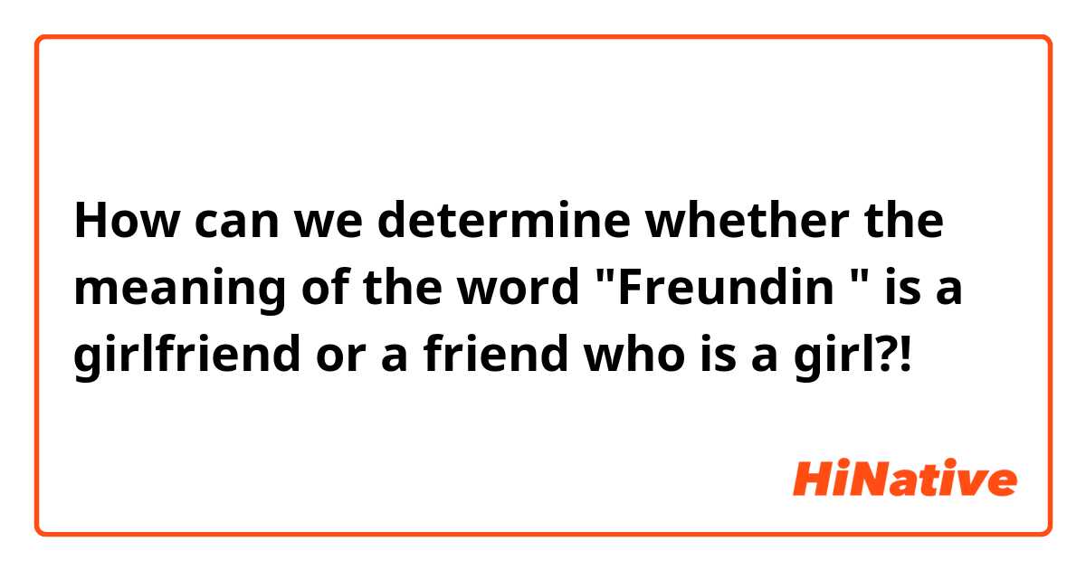 How can we determine whether the meaning of the word "Freundin " is a girlfriend or a friend who is a girl?! 