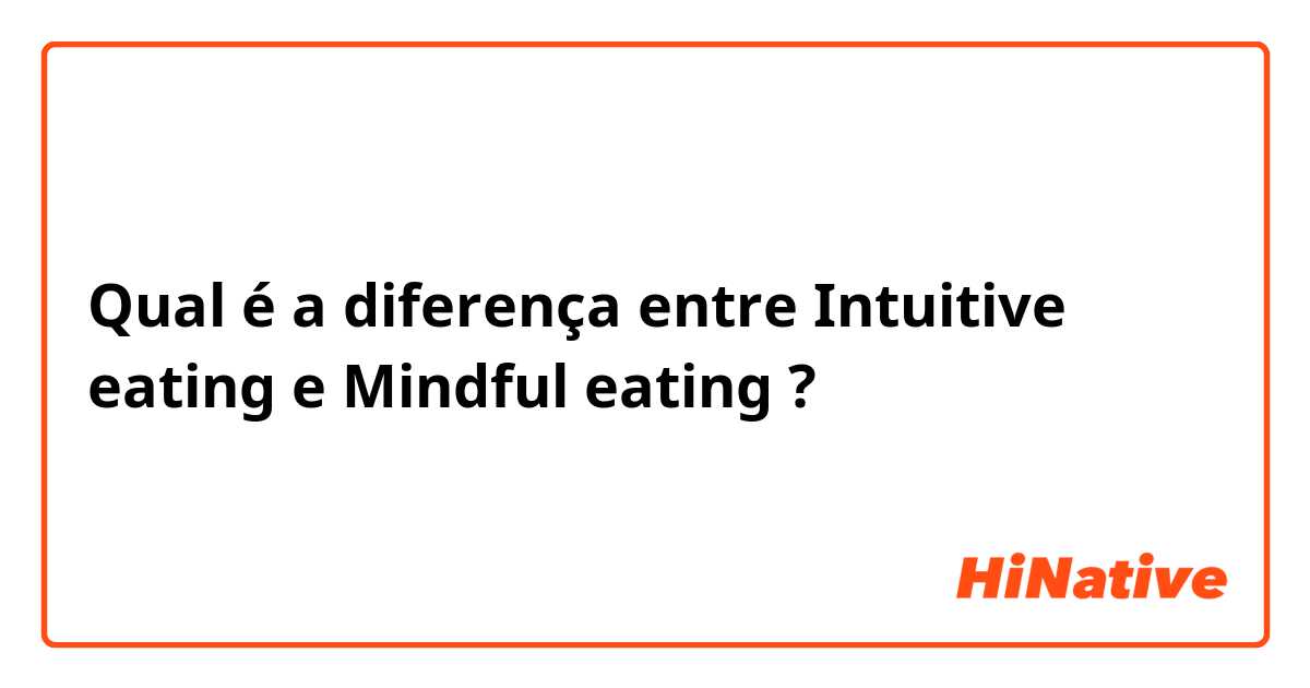 Qual é a diferença entre Intuitive eating e Mindful eating ?