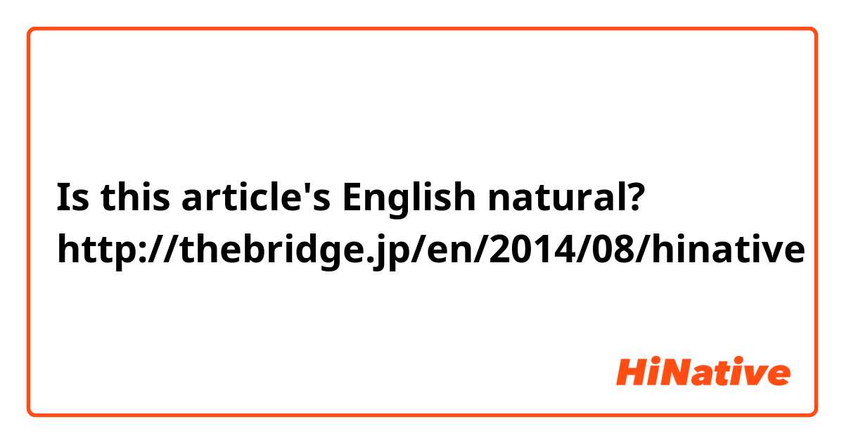 Is this article's English natural?
http://thebridge.jp/en/2014/08/hinative