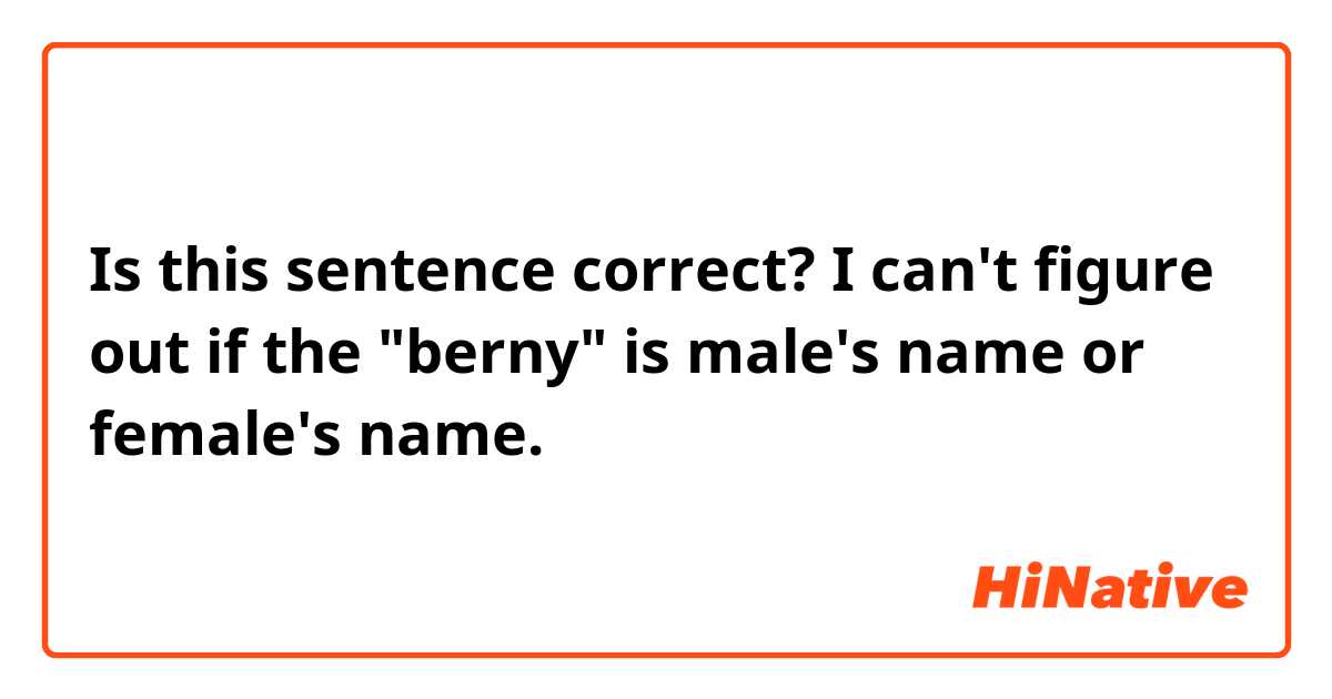 Is this sentence correct?
I can't figure out if the "berny" is male's name or female's name.