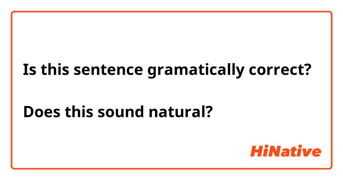 Is this sentence gramatically correct?

Does this sound natural?