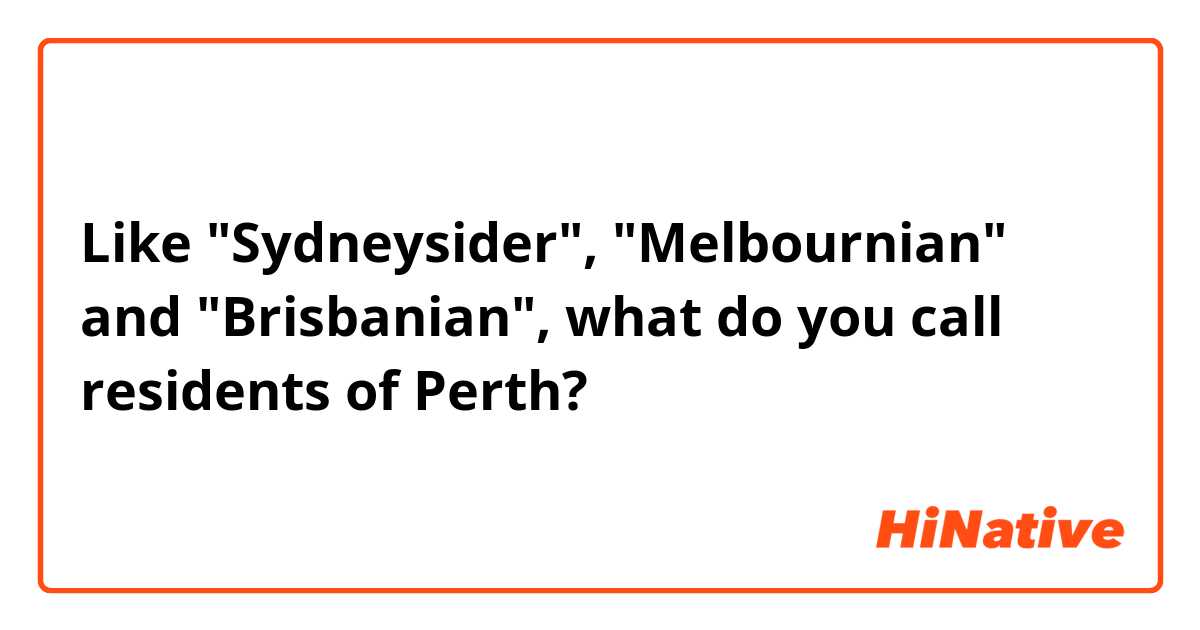 Like "Sydneysider", "Melbournian" and "Brisbanian", what do you call residents of Perth?
