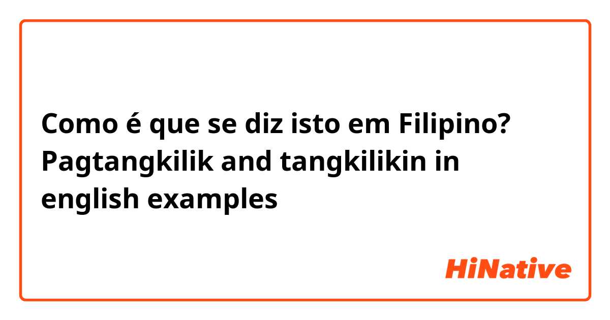 Como é que se diz isto em Filipino? Pagtangkilik and tangkilikin in english examples