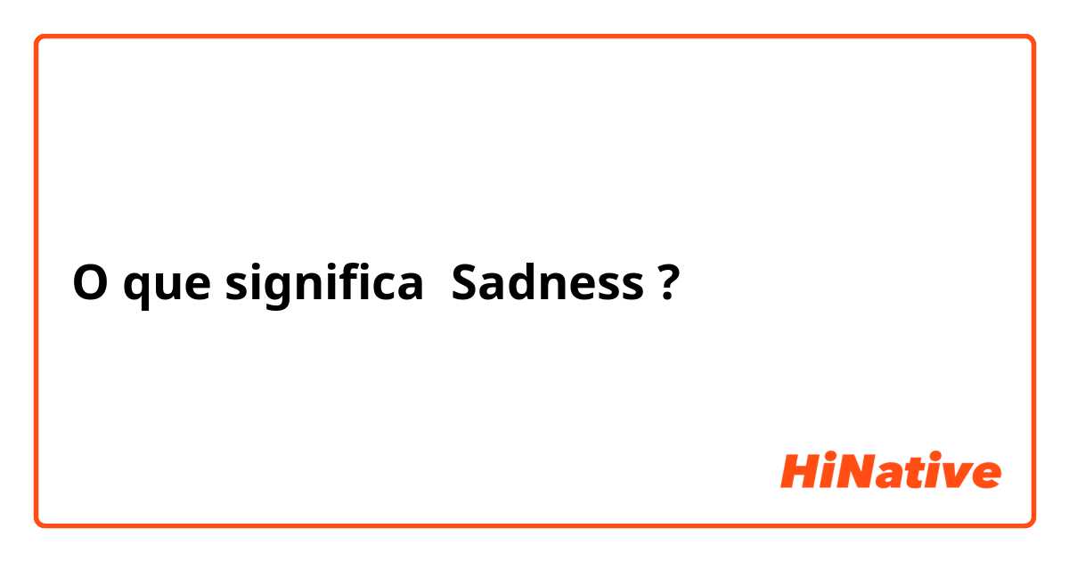 O que significa Sadness?