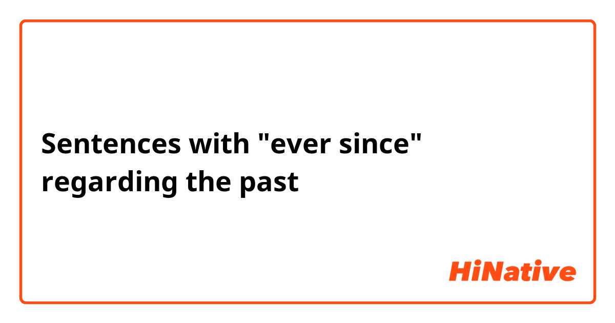 Sentences with "ever since" regarding the past
