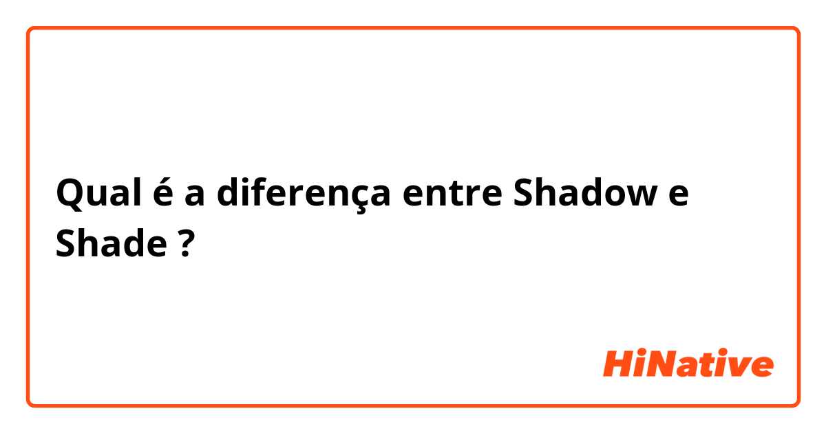 Qual é a diferença entre Shadow  e Shade ?