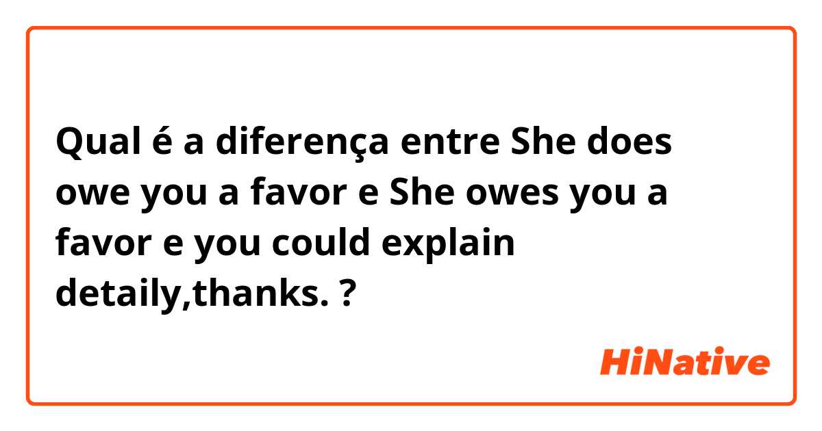 Qual é a diferença entre She does owe you a favor e She owes you a favor e  you could explain detaily,thanks.  ?
