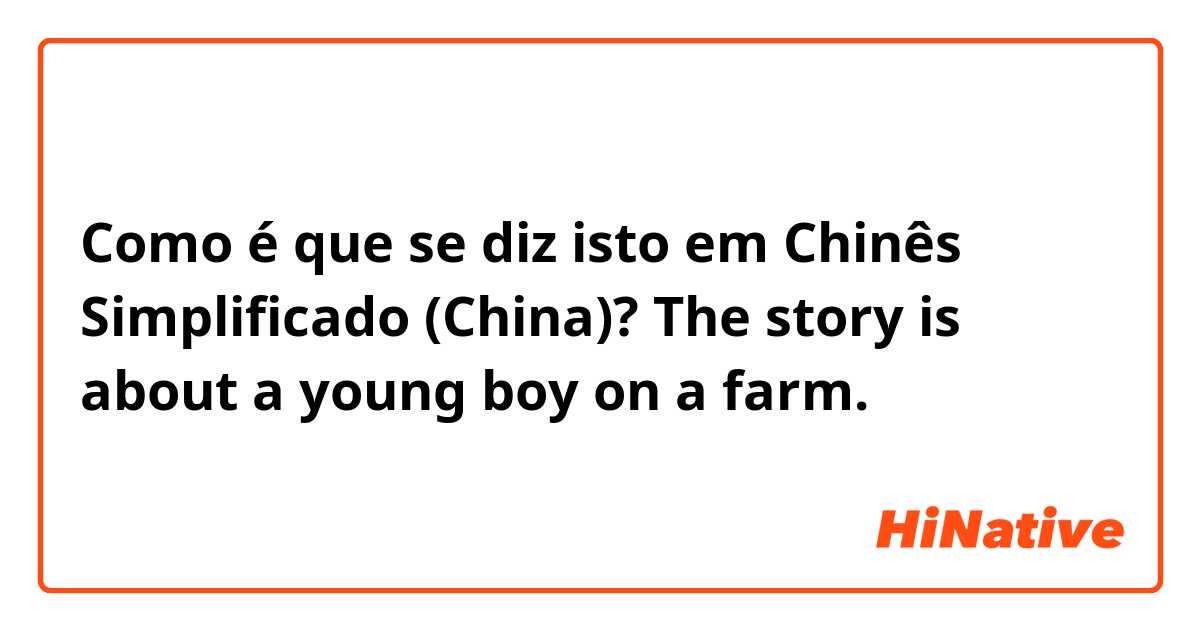 Como é que se diz isto em Chinês Simplificado (China)? The story is about a young boy on a farm.