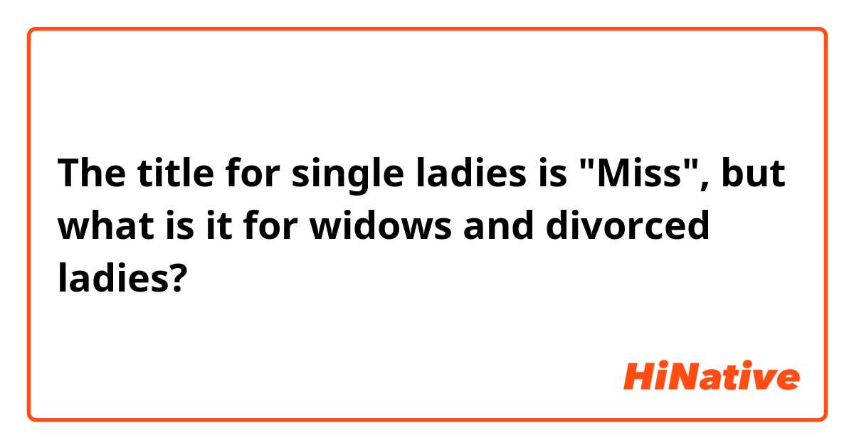 The title for single ladies is "Miss", but what is it for widows and divorced ladies?