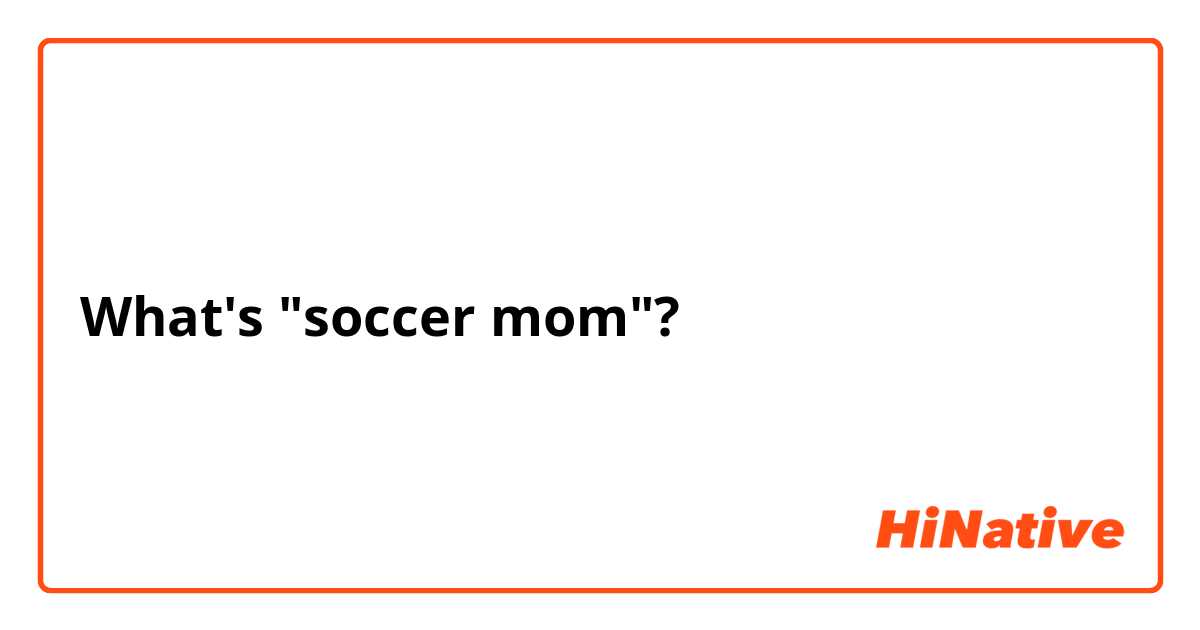 What's "soccer mom"? 