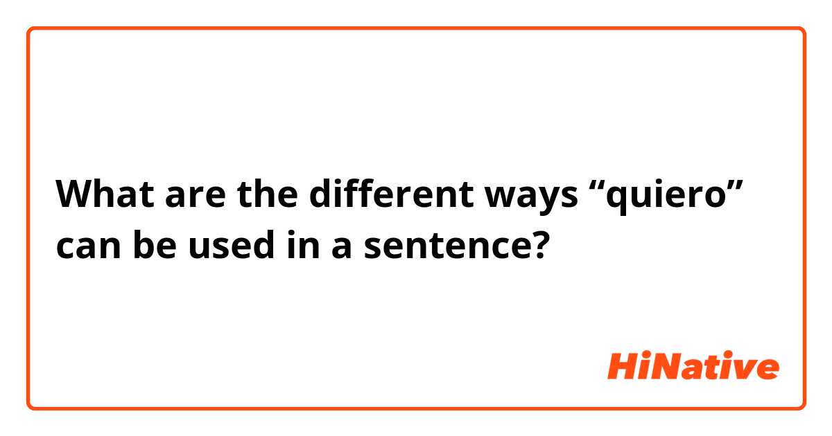 What are the different ways “quiero” can be used in a sentence?
