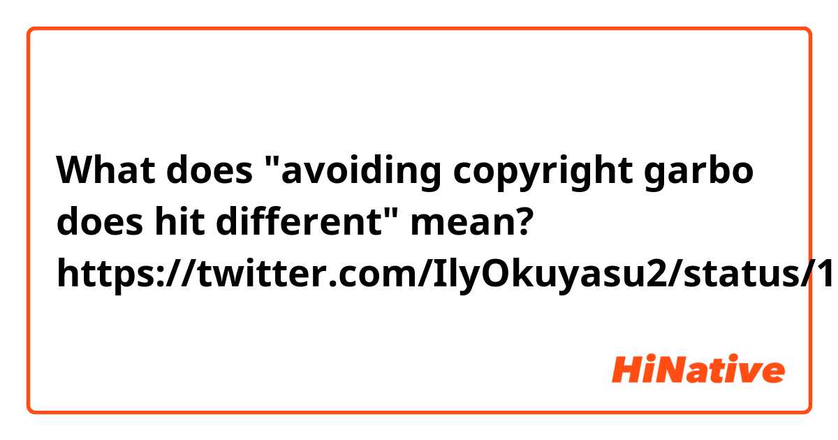 What does "avoiding copyright garbo does hit different" mean?
https://twitter.com/IlyOkuyasu2/status/1264370541252747275?s=20