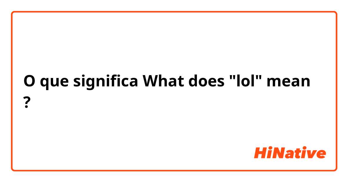 O que significa What does "lol" mean？?
