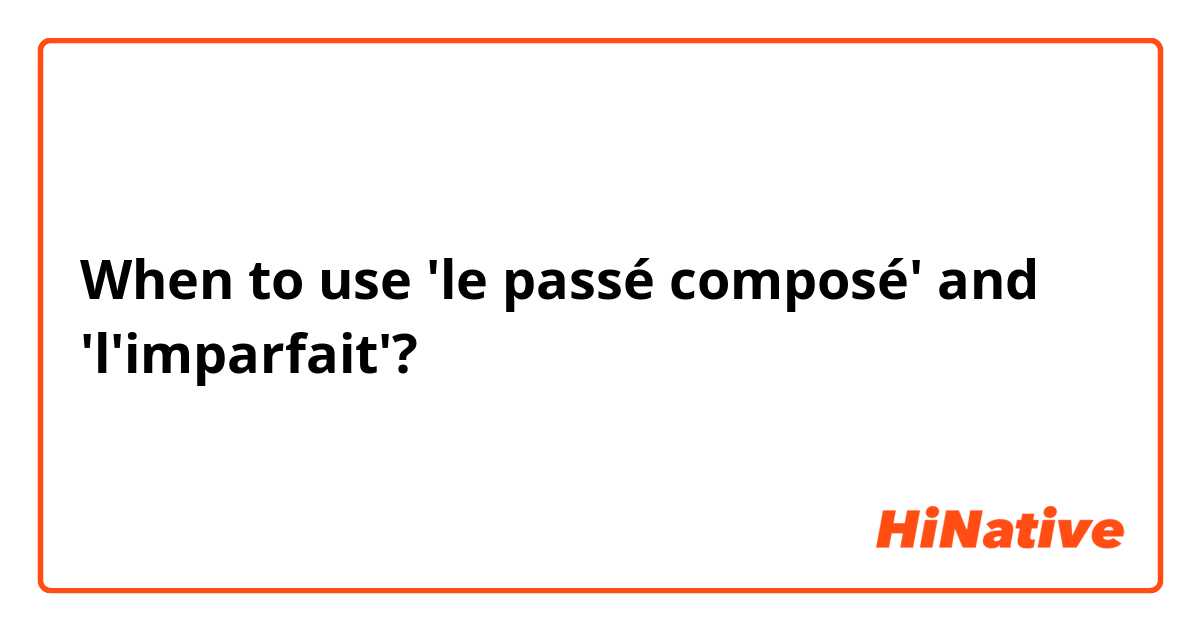 When to use 'le passé composé' and 'l'imparfait'? 