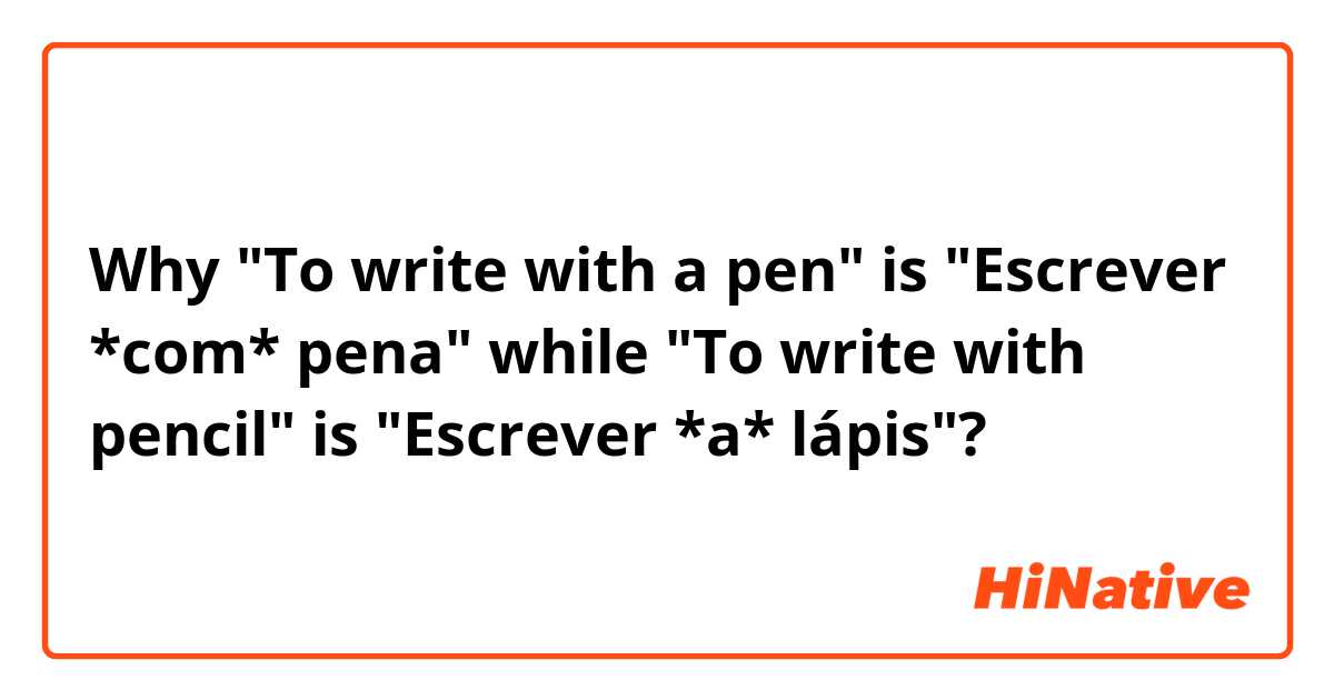 Why 
"To write with a pen" is "Escrever *com* pena"
while
"To write with pencil" is "Escrever *a* lápis"?