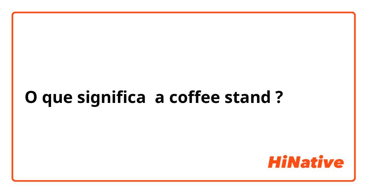O que significa a coffee stand?