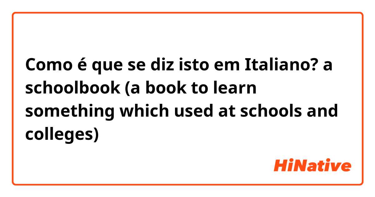 Como é que se diz isto em Italiano? a schoolbook (a book to learn something which used at schools and colleges) 