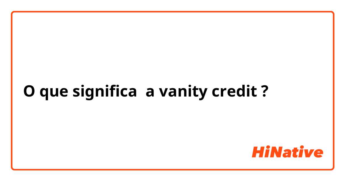 O que significa a vanity credit ?