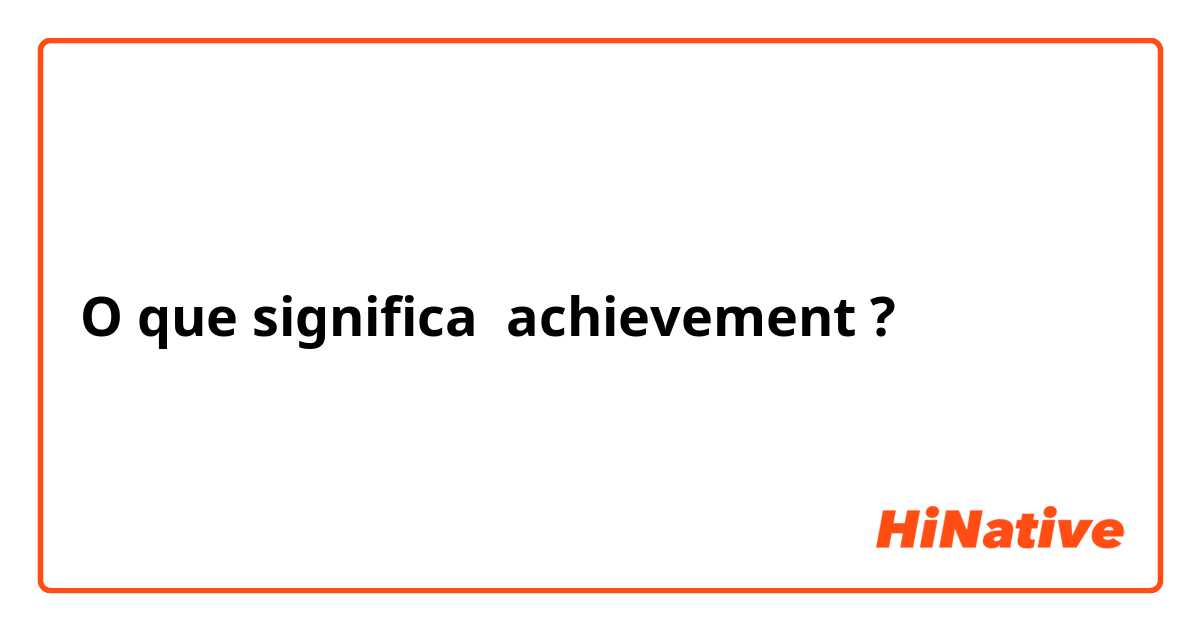 O que significa achievement?