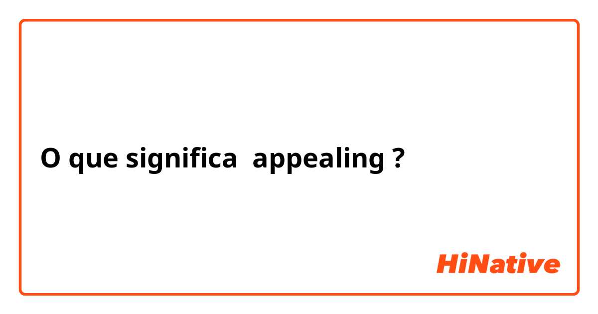 O que significa appealing?